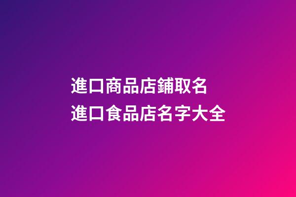 進口商品店鋪取名 進口食品店名字大全-第1張-店鋪起名-玄機派
